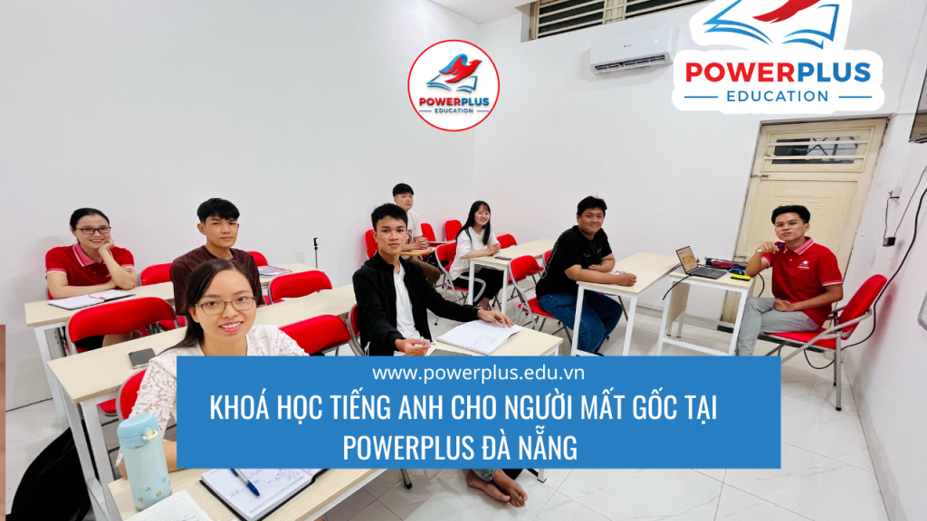 Khoá Học Tiếng Anh Cho Người Mất Gốc Tại Powerplus Đà Nẵng